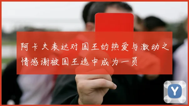 阿卡夫表达对国王的热爱与激动之情感谢被国王选中成为一员